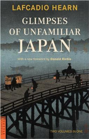 Glimpses of Unfamiliar Japan: Two Volumes in One by Lafcadio Hearn