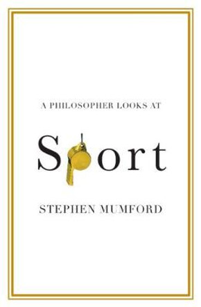 A Philosopher Looks at Sport by Stephen Mumford