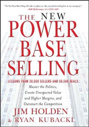 The New Power Base Selling: Master The Politics, Create Unexpected Value and Higher Margins, and Outsmart the Competition by Jim Holden
