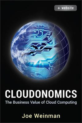 Cloudonomics, + Website: The Business Value of Cloud Computing Joe Weinman (Hewlett Packard) 9781118229965