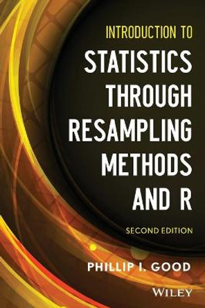 Introduction to Statistics Through Resampling Methods and R by Phillip I. Good