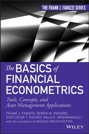 The Basics of Financial Econometrics: Tools, Concepts, and Asset Management Applications by Frank J. Fabozzi