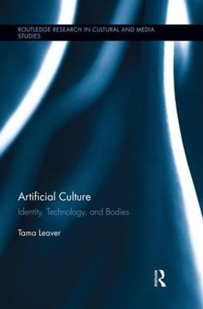 Artificial Culture: Identity, Technology, and Bodies by Tama Leaver