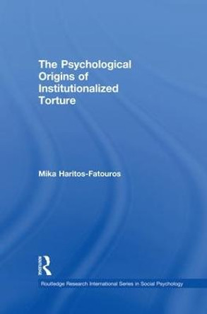 The Psychological Origins of Institutionalized Torture by Mika Haritos-Fatouros