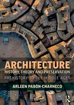 Architecture History, Theory and Preservation: Prehistory to the Middle Ages by Arleen Pabón-Charneco