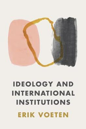 Ideology and International Institutions by Erik Voeten