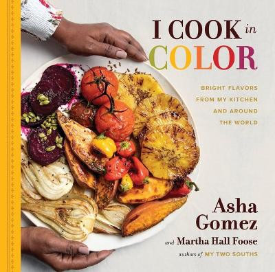 I Cook in Color: Bright Flavors from My Kitchen and Around the World by Asha Gomez 9780762495580