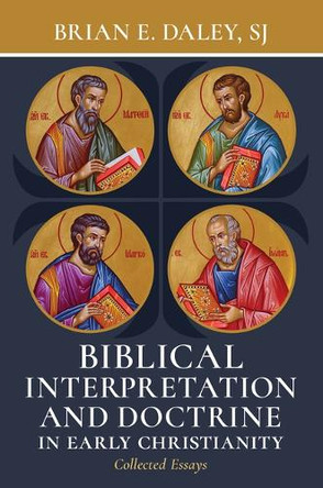 Biblical Interpretation and Doctrine in Early Christianity: Collected Essays by Brian E Daley 9780802883421