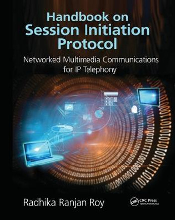 Handbook on Session Initiation Protocol: Networked Multimedia Communications for IP Telephony by Radhika Ranjan Roy