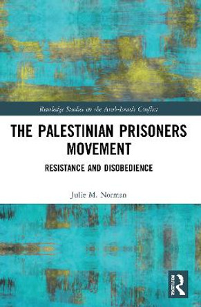 The Palestinian Prisoners Movement: Resistance and Disobedience by Julie M. Norman