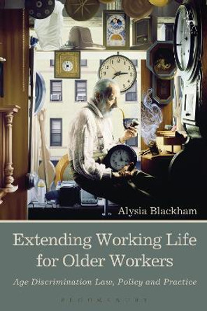 Extending Working Life for Older Workers: Age Discrimination Law, Policy and Practice by Alysia Blackham