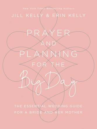 Prayer and Planning for the Big Day: The Essential Wedding Guide for a Bride and Her Mother by Erin Kelly