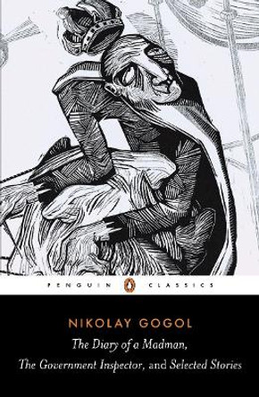 Diary of a Madman, The Government Inspector, & Selected Stories by Nikolay Gogol