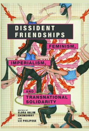 Dissident Friendships: Feminism, Imperialism, and Transnational Solidarity by Elora Halim Chowdhury