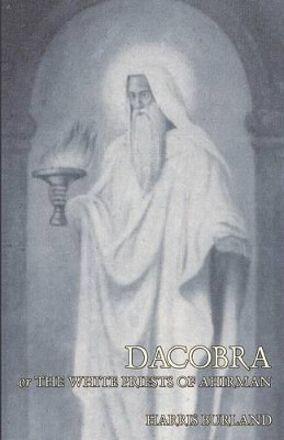 Dacobra, or the White Priests of Ahriman by Harris Burland 9780809500963