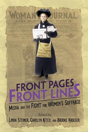 Front Pages, Front Lines: Media and the Fight for Women's Suffrage by Linda Steiner