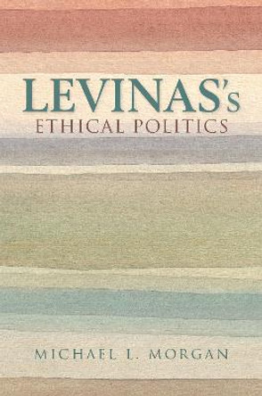 Levinas's Ethical Politics by Michael L. Morgan