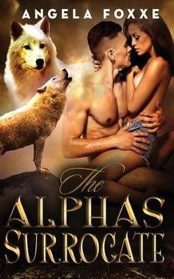 The Alpha's Surrogate by Angela Foxxe 9781511956130 [USED COPY]