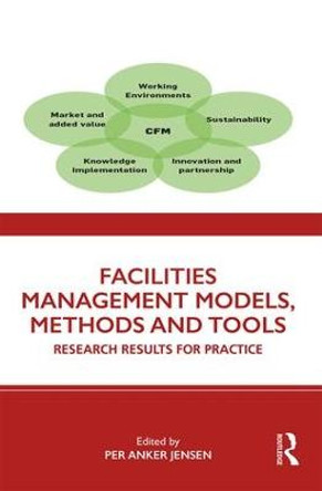 Facilities Management Models, Methods and Tools: Research Results for Practice by Per Anker Jensen