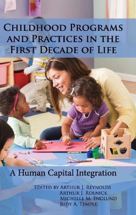 Childhood Programs and Practices in the First Decade of Life: A Human Capital Integration by Arthur J. Reynolds