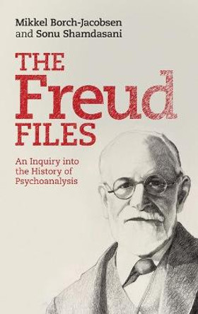 The Freud Files: An Inquiry into the History of Psychoanalysis by Sonu Shamdasani