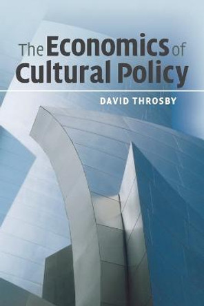 The Economics of Cultural Policy by David Throsby