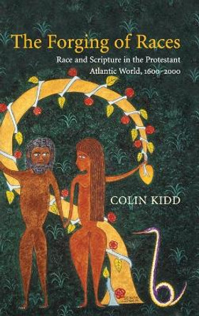 The Forging of Races: Race and Scripture in the Protestant Atlantic World, 1600-2000 by Colin Kidd