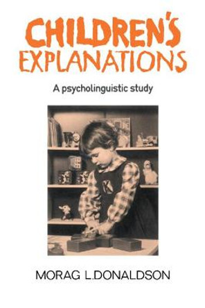 Children's Explanations: A Psycholinguistic Study by Morag L. Donaldson