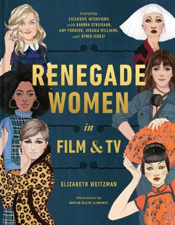 Renegade Women: 50 Trailblazers in Film and TV by Elizabeth Weitzman