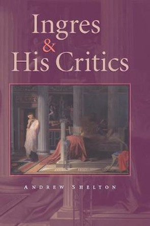 Ingres and his Critics by Andrew Carrington Shelton