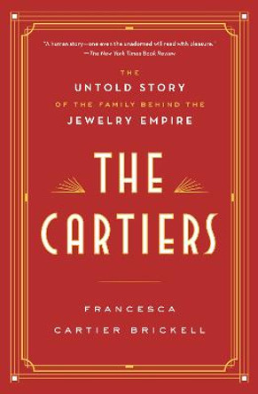 The Cartiers: The Untold Story of the Family Behind the Jewelry Empire by Francesca Cartier Brickell