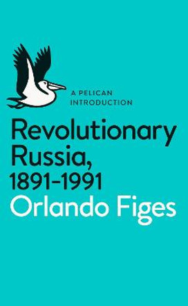 Revolutionary Russia, 1891-1991: A Pelican Introduction by Orlando Figes