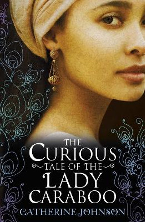 The Curious Tale of the Lady Caraboo by Catherine Johnson