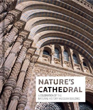 Nature's Cathedral: A Guide to the Natural History Museum Building by The Natural History Museum