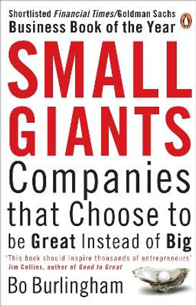 Small Giants: Companies That Choose to be Great Instead of Big by Bo Burlingham