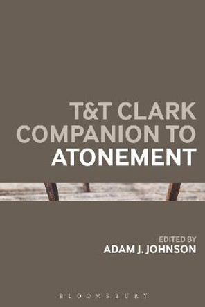T&T Clark Companion to Atonement by Adam J. Johnson