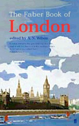 The Faber Book of London by A. N. Wilson
