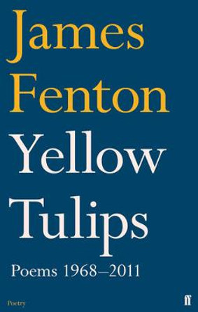 Yellow Tulips: Poems 1968-2011 by James Fenton