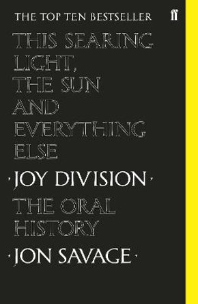 This searing light, the sun and everything else: Joy Division: The Oral History by Jon Savage