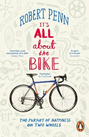 It's All About the Bike: The Pursuit of Happiness On Two Wheels by Robert Penn