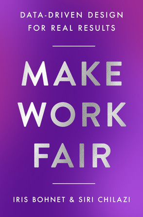 Make Work Fair: Data-Driven Design for Real Results by Iris Bohnet 9780063374416