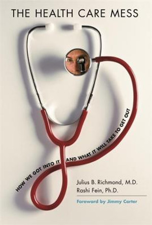 The Health Care Mess: How We Got Into It and What It Will Take To Get Out by Julius B. Richmond