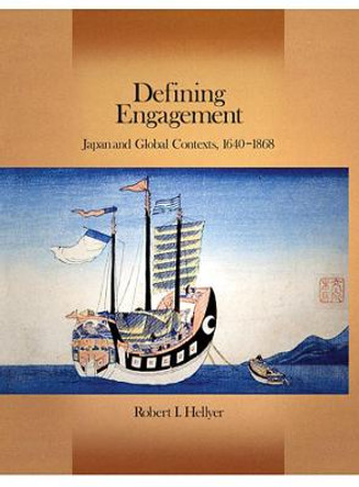 Defining Engagement: Japan and Global Contexts, 1640-1868 by Robert I. Hellyer