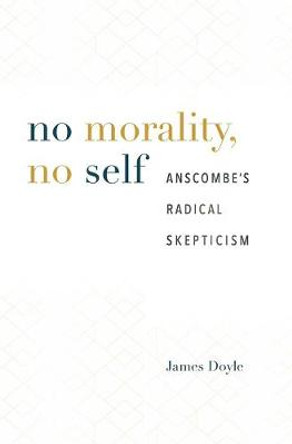 No Morality, No Self: Anscombe's Radical Skepticism by James Doyle