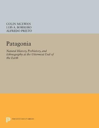 Patagonia: Natural History, Prehistory, and Ethnography at the Uttermost End of the Earth by Colin McEwan