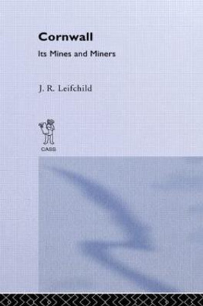 Cornwall, Its Mines and Miners by J. R. Leifchild