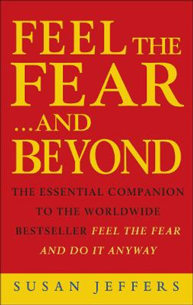 Feel The Fear & Beyond: Dynamic Techniques for Doing it Anyway by Susan Jeffers