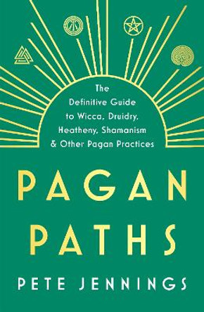 Pagan Paths: A Guide to Wicca, Druidry, Asatru Shamanism and Other Pagan Practices by Peter Jennings