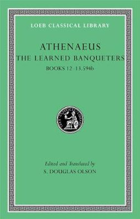 The Learned Banqueters: v. 6: Books 12-13.594b by Athenaeus