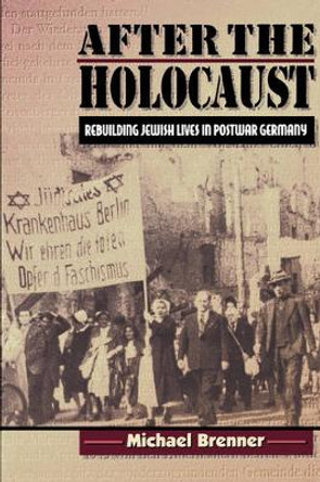 After the Holocaust: Rebuilding Jewish Lives in Postwar Germany by Michael Brenner